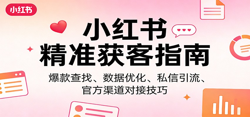 图片[1]-小红书精准获客指南：爆款查找、数据优化、私信引流、官方渠道对接技巧_生财有道创业网-生财有道