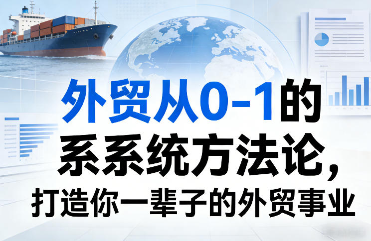 图片[1]-外贸从0-1的系统方法论，打造你一辈子的外贸事业——生财有道创业项目网-生财有道