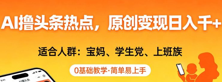 AI撸头条热点，原创变现日入1k+，适合人群:宝妈、学生党、上班族，0基础教学，简单易上手【揭秘】——生财有道创业项目网