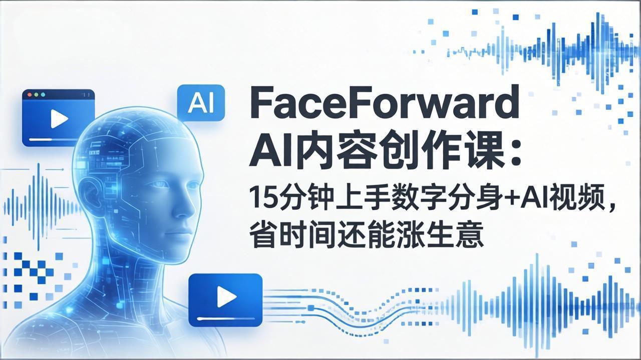 图片[1]-（17681期）FaceForward AI内容创作课：15分钟上手数字分身+AI视频，省时间还能涨生意_生财有道创业项目网-生财有道