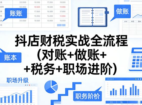 抖店财税实战全流程(对账+做账+税务+职场进阶)——生财有道创业项目网