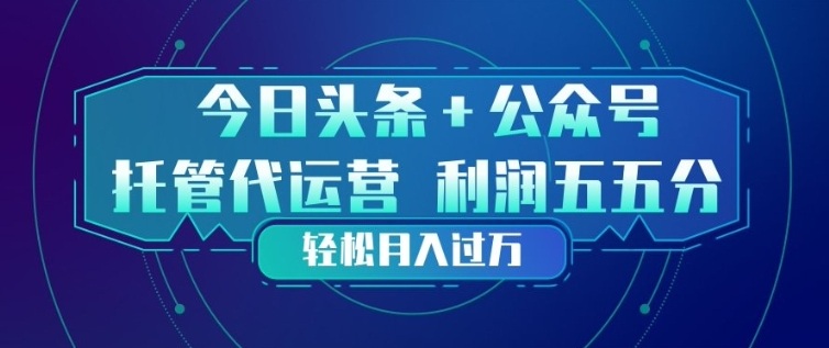 图片[1]-今日头条+公众号双重代运营模式，每天花费十分钟发布，单日稳定变现3张+【揭秘】——生财有道创业项目网-生财有道