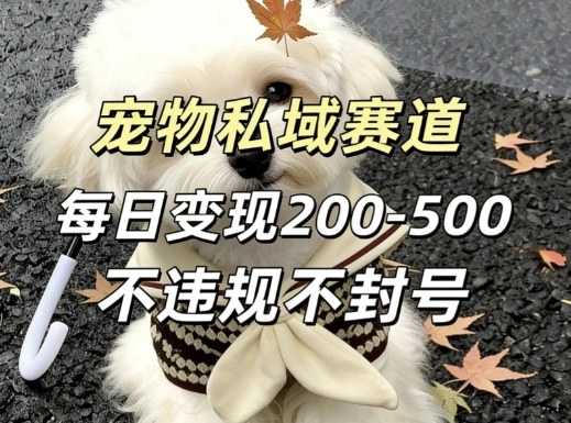 私域宠物项目赛道，单日变现2-5张，每天都可操作不违规不封号——生财有道创业项目网