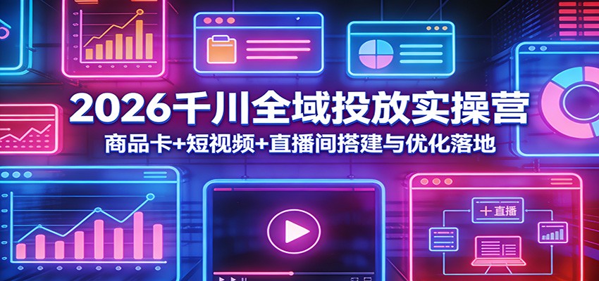 图片[1]-2026千川全域投放实操营：商品卡+短视频+直播间搭建与优化落地_生财有道创业网-生财有道