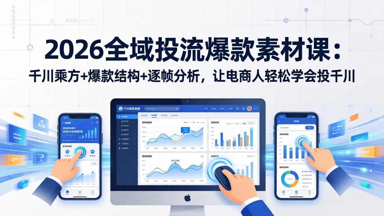 图片[1]-（17705期）2026全域投流爆款素材课：千川乘方+爆款结构+逐帧分析，让电商人轻松学会投千川_生财有道创业项目网-生财有道