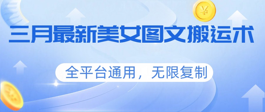 图片[1]-三月最新美女图文搬运术，全平台通用，无限复制_生财有道创业网-生财有道