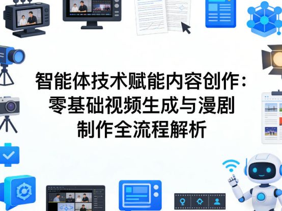 AI智能体技术赋能内容创作：零基础视频生成与漫剧制作全流程解析——生财有道创业项目网