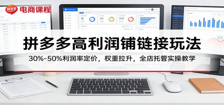 拼多多高利润铺链接玩法：30%–50%利润率定价，权重拉升，全店托管实操教学_生财有道创业网