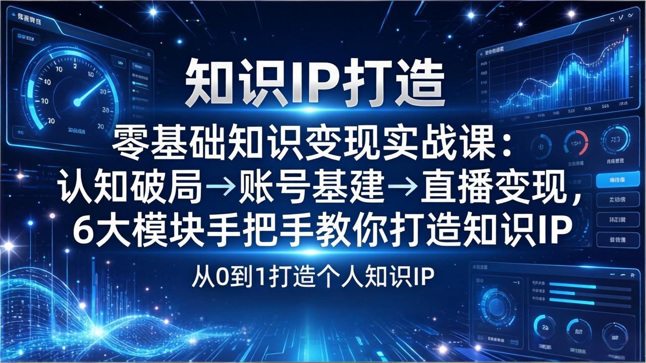 图片[1]-（17741期）零基础知识IP变现实战课：认知破局→账号基建→直播变现，6大模块手把手教你打造知识IP_生财有道创业项目网-生财有道