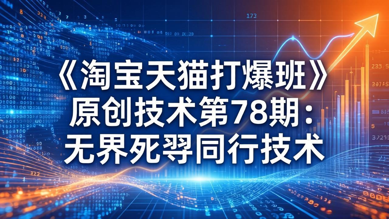 图片[1]-（17738期）《淘宝天猫打爆班》原创技术第78期：无界死怼同行技术_生财有道创业项目网-生财有道