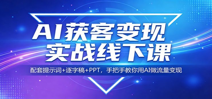AI获客变现实战线下课：配套提示词+逐字稿+PPT，手把手教你用AI做流量变现_生财有道创业网