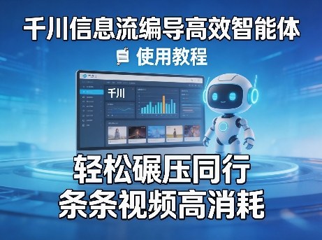 千川信息流编导高效智能体+使用教程，轻松碾压同行，实现条条视频高消耗——生财有道创业项目网