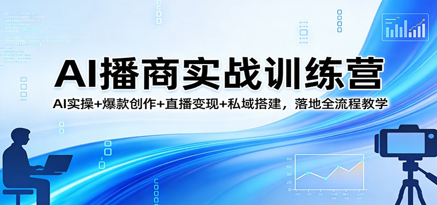 图片[1]-AI播商实战训练营：AI实操+爆款创作+直播变现+私域搭建，落地全流程教学_生财有道创业网-生财有道