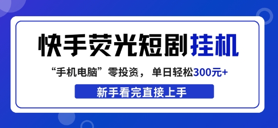 快手荧光短剧挂G项目，无脑操作，单日一天轻松300+，看完直接上手【揭秘】——生财有道创业项目网