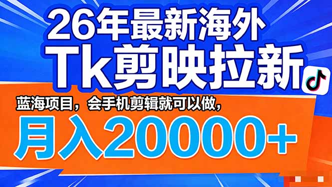 （17778期）26年最新海外Tk剪映拉新，蓝海项目，会手机剪辑就可以做，月入20000＋_生财有道创业项目网