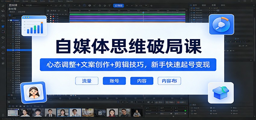 图片[1]-自媒体思维破局课：心态调整+文案创作+剪辑技巧，新手快速起号变现_生财有道创业网-生财有道