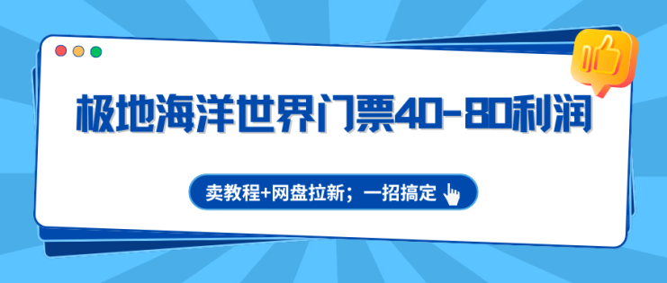 极地海洋世界门票40-80利润，卖教程+网盘拉新；一招搞定_生财有道创业网