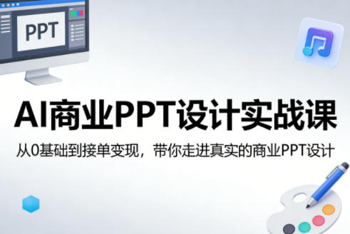 AI商业PPT设计实战课，从0基础到接单变现，带你走进真实的商业PPT设计——生财有道创业项目网