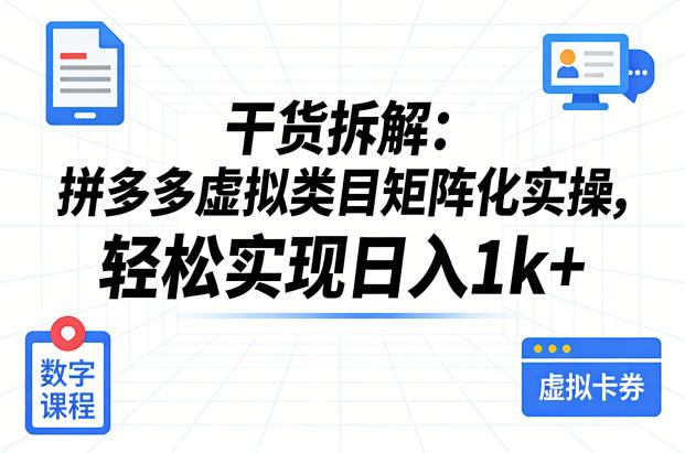 干货拆解：拼多多虚拟类目矩阵化实操，轻松实现日入1k+——生财有道创业项目网