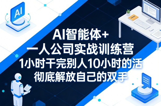 AI智能体+一人公司实战训练营，1小时干完别人10小时的活，彻底解放自己的双手——生财有道创业项目网