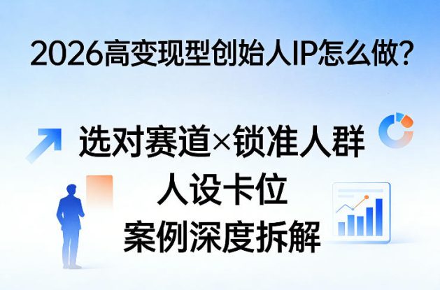2026高变现型创始人IP怎么做？选对赛道×锁准人群×人设卡位×案例深度拆解——生财有道创业项目网