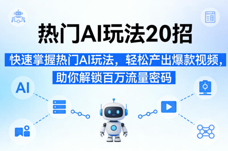 图片[1]-热门AI玩法20招，快速掌握热门AI玩法，轻松产出爆款视频，助你解锁百万流量密码——生财有道创业项目网-生财有道