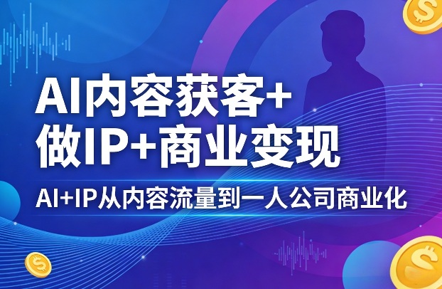 AI内容获客+做IP+商业变现，AI+IP从内容流量到一人公司商业化——生财有道创业项目网