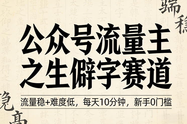 图片[1]-公众号流量主之生僻字赛道，流量稳+难度低，每天10分钟，新手0门槛——生财有道创业项目网-生财有道