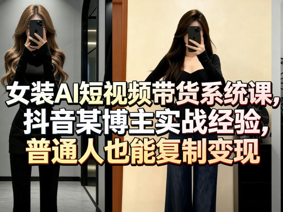 图片[1]-女装AI短视频带货系统课，抖音某博主实战经验，普通人也能复制变现——生财有道创业项目网-生财有道