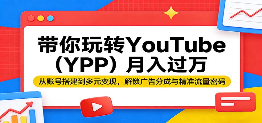 图片[1]-带你玩转YouTube（YPP）月入过万：从账号搭建到多元变现，解锁广告分成与精准流量密码_生财有道创业网-生财有道