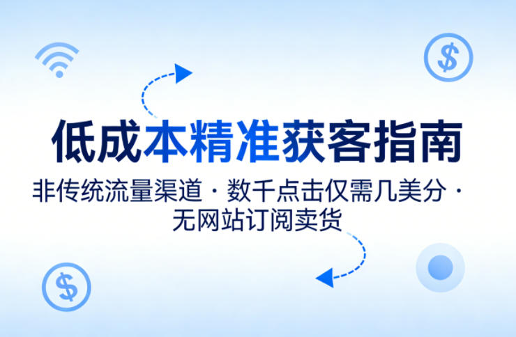 图片[1]-低成本精准获客指南，用非传统流量渠道，实现数千点击仅需几美分，不用网站也能搞订阅卖货——生财有道创业项目网-生财有道