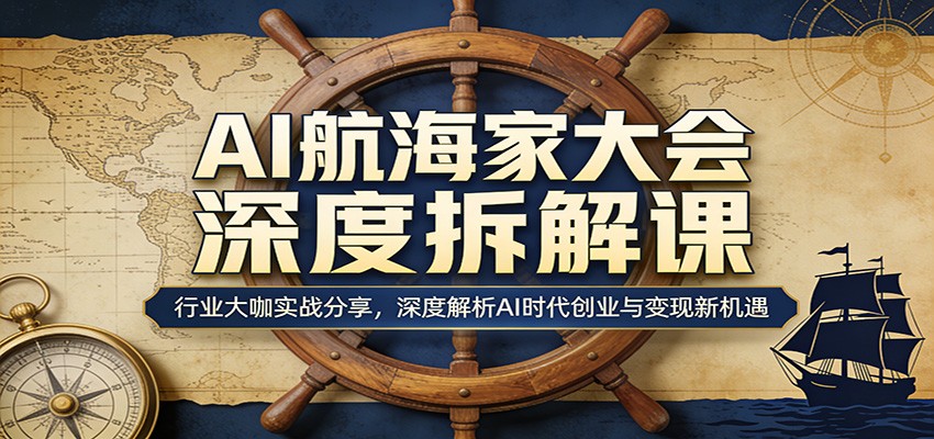 图片[1]-AI航海家大会深度拆解课：行业大咖实战分享，深度解析AI时代创业与变现新机遇_生财有道创业网-生财有道