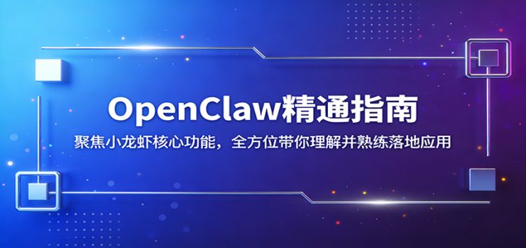 OpenClaw精通指南：聚焦小龙虾核心功能，全方位带你理解并熟练落地应用_生财有道创业网