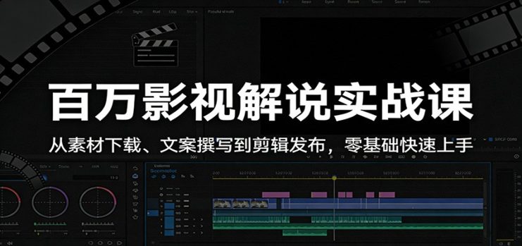 百万影视解说实战课：从素材下载、文案撰写到剪辑发布，零基础快速上手_生财有道创业网
