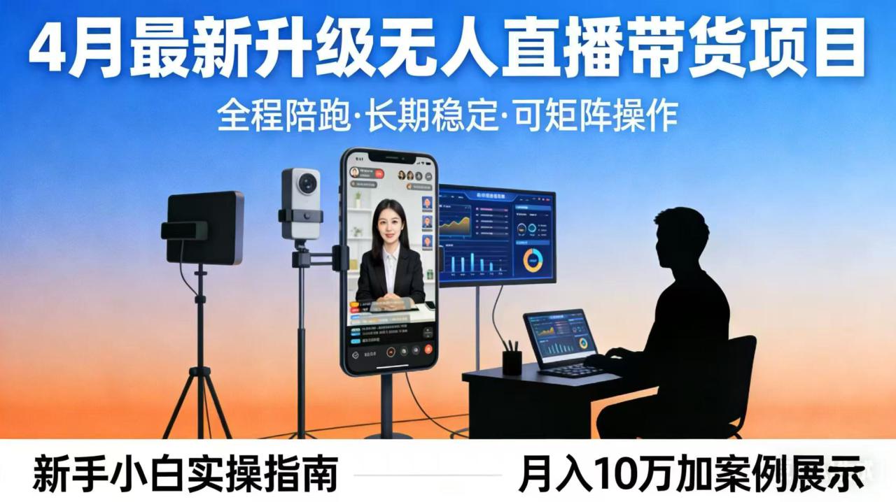 图片[1]-（17923期）4月最新升级 无人直播 带货 全程陪跑  长期稳定 可矩阵  每天半小时新手小白实操月入 十万_生财有道创业项目网-生财有道