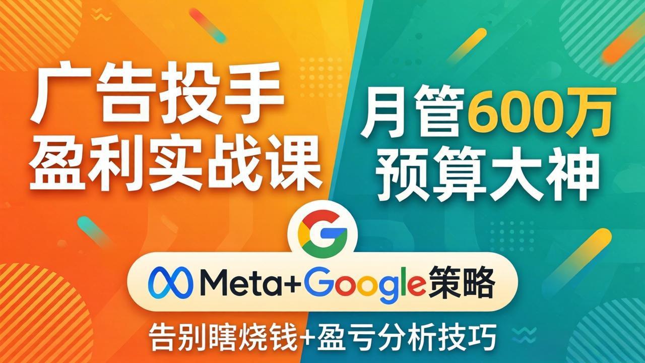 图片[1]-（17925期）广告投手盈利实战课：月管600万预算大神，带你告别瞎烧钱，Meta+Google策略+盈亏分析_生财有道创业项目网-生财有道