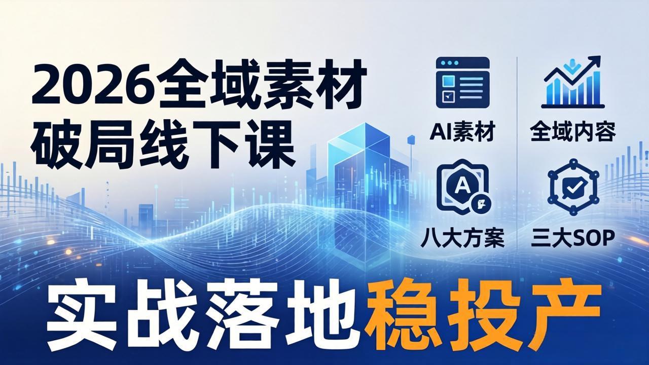 图片[1]-（17942期）2026全域素材破局线下课：AI素材+全域内容+八大方案+三大SOP，实战落地稳投产_生财有道创业项目网-生财有道