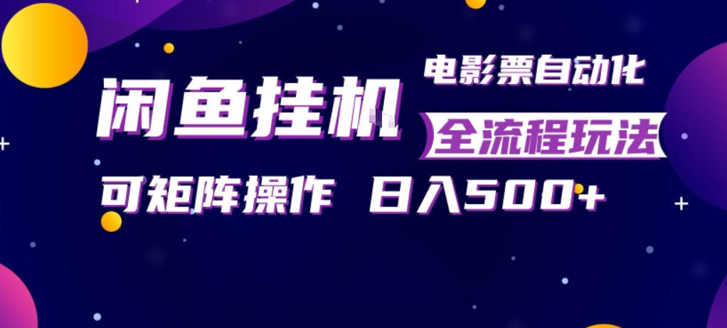 图片[1]-闲鱼全自动售卖电影票，全程挂G，可矩阵操作，小白轻松上手日入5张，稳定副业【揭秘】——生财有道创业项目网-生财有道