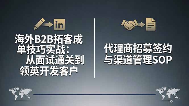 （17985期）海外B2B拓客成单技巧实战：从面试通关到领英开发客户，代理商招募签约与渠道管理SOP_生财有道创业项目网