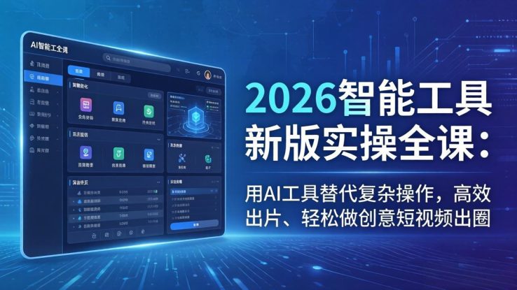 （18005期）2026智能工具新版实操全课：用AI工具替代复杂操作，高效出片、轻松做创意短视频出圈_生财有道创业项目网