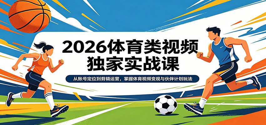 图片[1]-2026体育类视频独家实战课：从账号定位到剪辑运营，掌握体育视频变现与伙伴计划玩法_生财有道创业网-生财有道