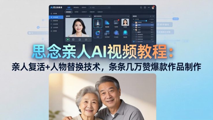 （18039期）思念亲人AI视频教程：亲人复活+人物替换技术，条条几万赞爆款作品制作_生财有道创业项目网