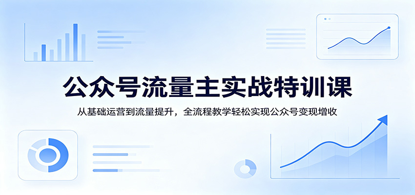 图片[1]-公众号流量主实战特训课：从基础运营到流量提升，全流程教学轻松实现公众号变现增收_生财有道创业网-生财有道