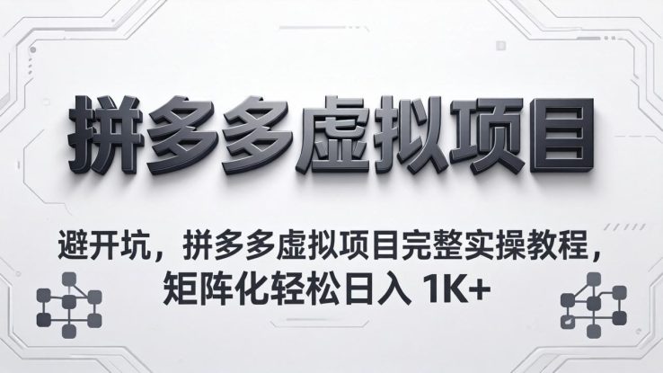 （18067期）避开坑，拼多多虚拟项目完整实操教程，矩阵化轻松日入 1K+_生财有道创业项目网