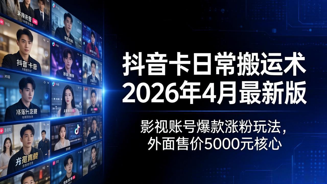 图片[1]-（18075期）抖音卡日常搬运术2026年4月最新版：影视账号爆款涨粉玩法，外面售价5000元核心_生财有道创业项目网-生财有道