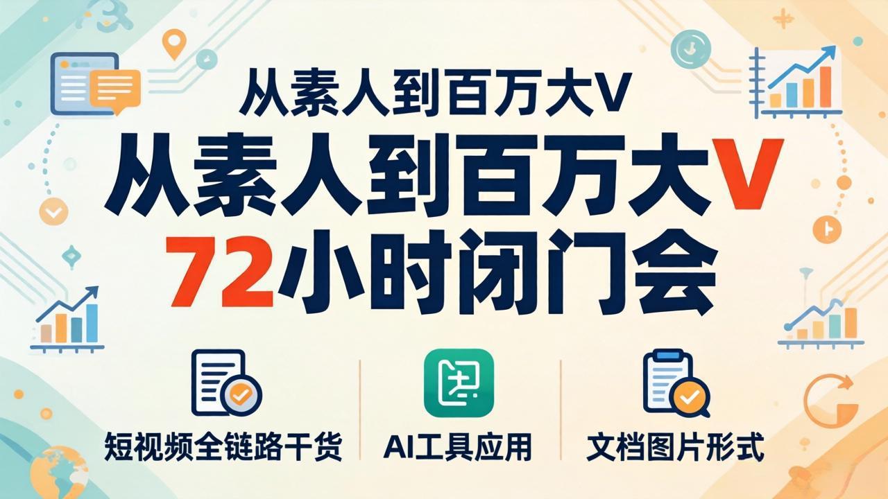 图片[1]-（18121期）从素人到百万大V 72小时闭门会：短视频全链路干货+AI工具应用，文档图片形式轻松学变现_生财有道创业项目网-生财有道