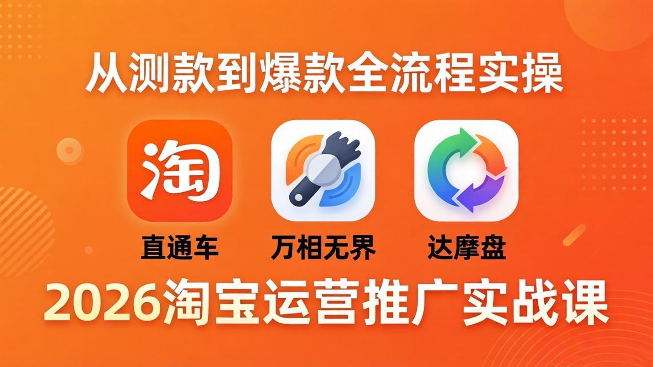 图片[1]-（18126期）2026淘宝运营推广实战课-更新4月20：直通车 + 万相无界 + 达摩盘，从测款到爆款全流程实操_生财有道创业项目网-生财有道