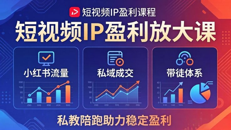 （18138期）短视频IP盈利放大课：小红书流量+私域成交+带徒体系，私教陪跑助力稳定盈利_生财有道创业项目网