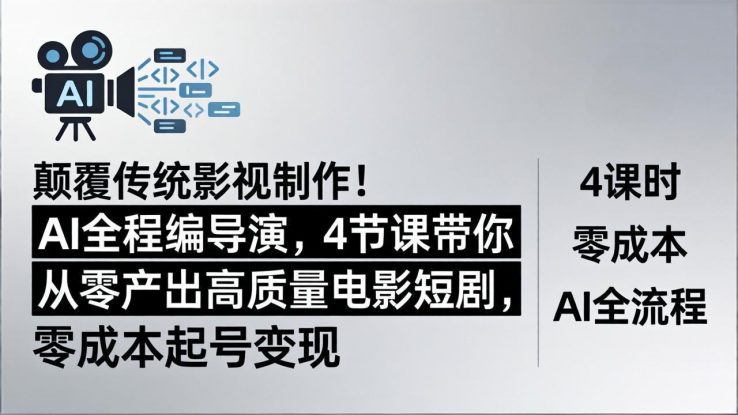（18134期）颠覆传统影视制作！AI全程编导演，4节课带你从零产出高质量电影短剧，零成本起号变现_生财有道创业项目网