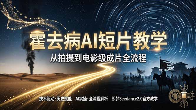 （18155期）《霍去病》AI短片教学：即梦AI Seedance2.0实操，从拍摄到电影级成片全流程_生财有道创业项目网